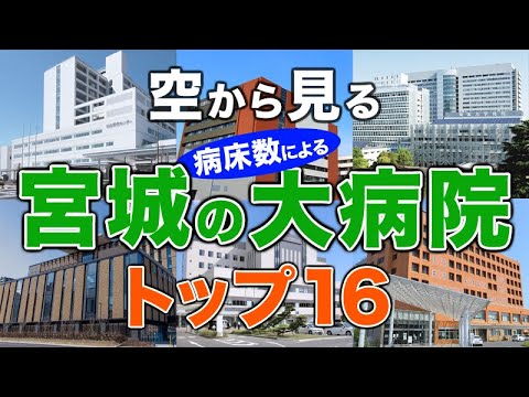 【空から見る】宮城の大病院🏥トップ16🚁 宮城の主要病院をわかりやすく解説！（2024年病床数ランキング）東北大学病院・仙台医療センター・東北医科薬科大学病院・東北労災病院・仙台市立病院 他