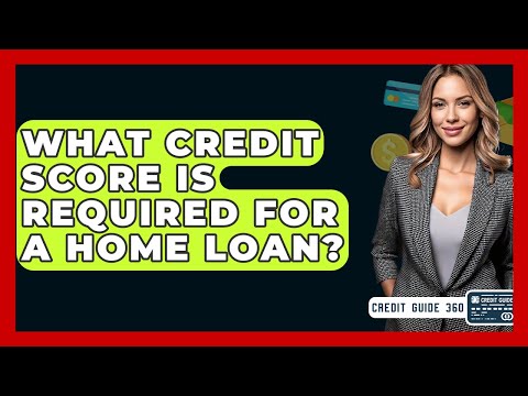 What Credit Score Is Required For A Home Loan? - CreditGuide360.com