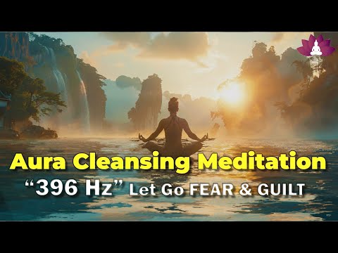 396 Hz Let Go FEAR & GUILT | Remove Negative Blocks | Aura Cleansing Meditation, Binaural Beats