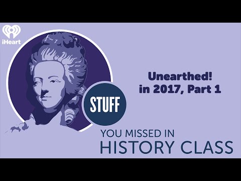 Unearthed! in 2017, Part 1 | STUFF YOU MISSED IN HISTORY CLASS