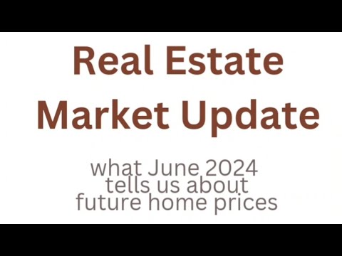 Real Estate Market Update: What June 2024 tells us about future home prices.