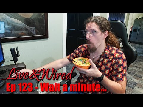 Live & Wired Ep 123: Wait a minute...