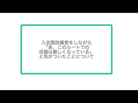 入会面談審査をしながら 「あ、このルートでの 成婚は厳しくなっている」 と気がついたことについて