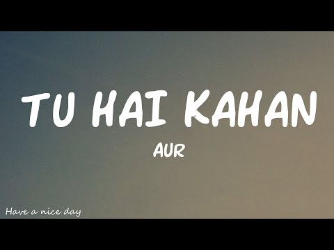 AUR - Tu hai kahan (Lyrics)