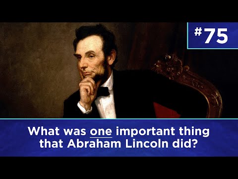 Q75: What was one important thing that Abraham Lincoln did?