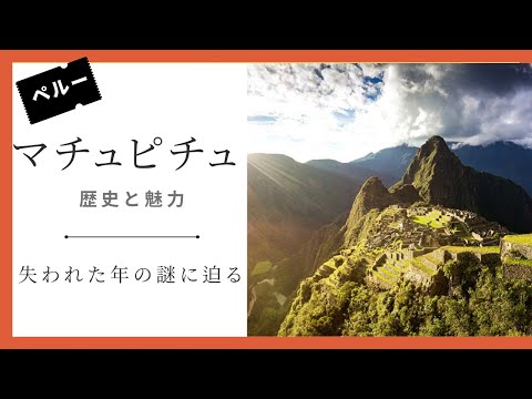 失われた都市の謎に迫る！マチュピチュの歴史と魅力