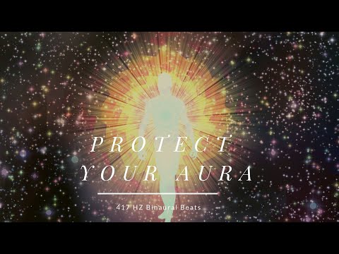 417 HZ Binaural Beats - Protect Your Aura - Protection From Negative Energy