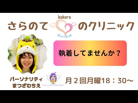 『執着してませんか？』（後編）人生の参考書　今日も心の事話しちゃいます♪　『さらのて♡こころのクリニック』P：まつざわちえ　2024/11/25放送