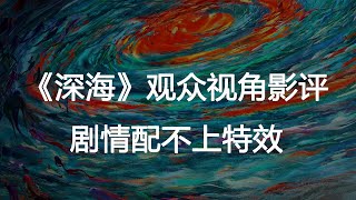 《深海》观后感影评吐槽，只想说剧情拉了，配不上特效。