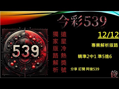 【今彩539】12/12 準5進6 二中一版路 阿俊專業解析 二三星 539不出牌 今彩539號碼推薦 未開遠星 539尾數 阿俊539