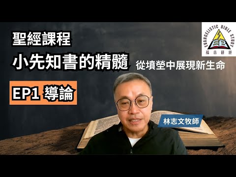 【聖經課程】小先知書的精髓 第一課 導論 林志文牧師 從墳塋中展現新生命 EP1