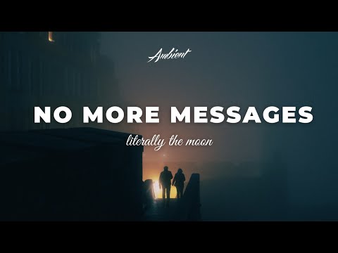 literally the moon - no more messages [ambient chill atmospheric]