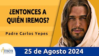 Evangelio De Hoy Domingo 25 Agosto 2024 l Padre Carlos Yepes l Biblia l San Juan  6, 55. 60-69