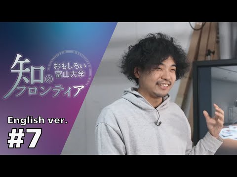 知のフロンティア～おもしろい富山大学～＃７(English ver.)