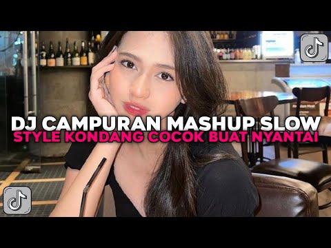 DJ CAMPURAN MASHUP SLOW STYLE KONDANG COCOK BUAT NYANTAI VIRAL TIKTOK TERBARU 2024 !!!