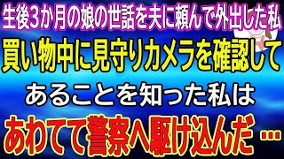 【スカッと総集編】生後3か月の娘の世話を夫に頼んで外出した私。買い物中に見守りカメラを確認してあることを知った私はあわてて警察へ駆け込んだ