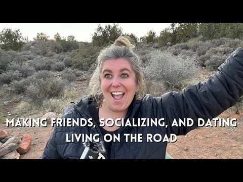 How I Make Friends, Date, and Socialize with Others- LIVING ON THE ROAD