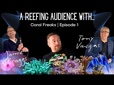 A Reefing Audience With... | Coral Freaks 2024 | Episode 1 - Jamie Craggs & Tony Vargas