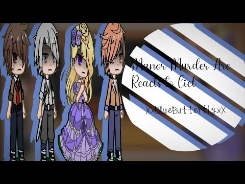 •|Manor Murder Arc Reacts to Ciel|•|Black Butler GCRV|•|XxBlueButterflyxX|•