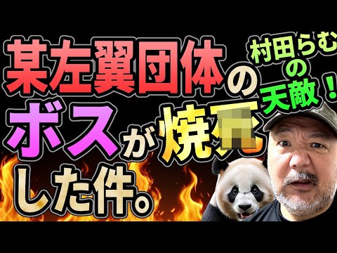 某左翼団体のボスが焼●した件【村田らむを攻撃した団体】