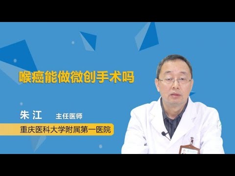 喉癌能做微创手术吗 朱江 重庆医科大学附属第一医院