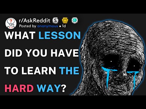 What lesson did you have to learn the hard way? (r/AskReddit)