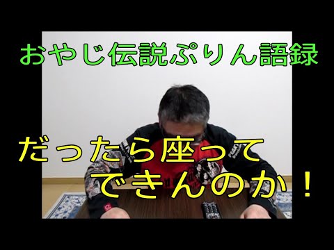 【ぷりん語録　だったら座ってできんのか！】おやじ伝説ぷりん語録第四回