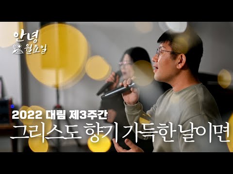 그리스도 향기 가득한 날이면 - 2022 대림 제3주간 '안녕 월요일'