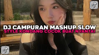 DJ CAMPURAN MASHUP SLOW STYLE KONDANG COCOK BUAT NYANTAI VIRAL TIKTOK TERBARU 2024 !!!