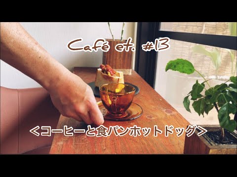 Café et.(コーヒーと…)  # 13 ＜コーヒーと食パンホットドッグ＞