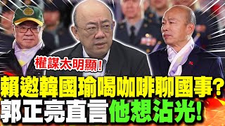 賴邀韓國瑜"喝咖啡聊國事"?郭正亮直言"他想沾光"! | 賴拉韓國瑜"制老柯"?徐弘庭:民進黨想把立院"鬥爛"!