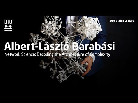 DTU Ørsted Lecture, Albert-László Barabási, Network Science: Decoding the Architecture of Complexity