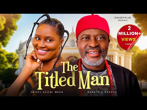 The Titled Man - Chizzy Alichi-Mbah, Kanayo O Kanayo, Latest 2024 Nigerian Movie.