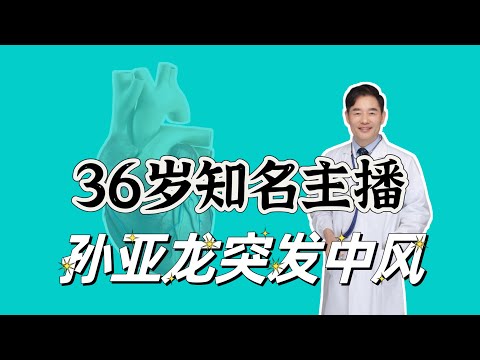 36岁知名电竞主播孙亚龙确诊中风抢救，6个表现很可能中风