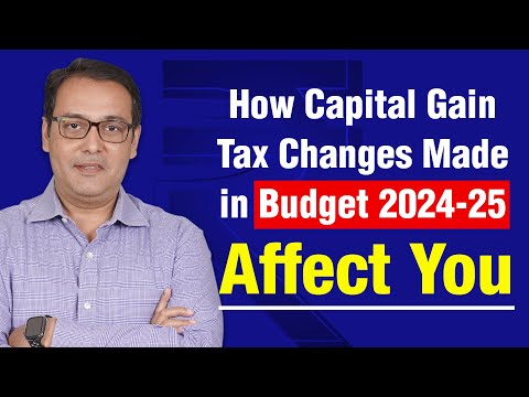 How Capital Gain Tax Changes Made in Budget 2024-25 Affect You