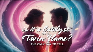 Twin Flames Is It A Catalyst or a Twin Flame The Only Way to Tell