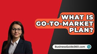 What Is Go-To-Market Plan? - BusinessGuide360.com