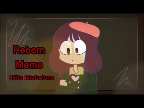 ~REBORN MEME~ // LITTLE MISFORTUNE 💟💫 (13+)