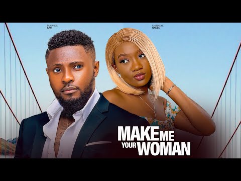 MAKE ME YOUR WOMAN - MAURICE SAM, CHINNEYE NNEBE, SAMMYLEE NNAMDI NIGERIAN MOVIE