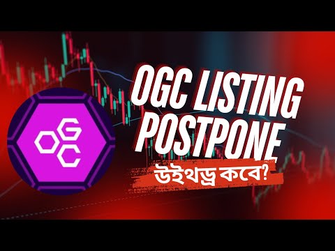 OGC লিস্টিং ডেট পিছানো হয়েছে | উইথড্র কবে? OGC listing & Withdraw update.