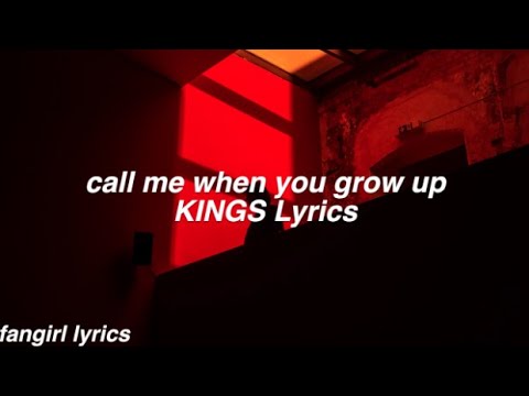 call me when you grow up... || KINGS Lyrics