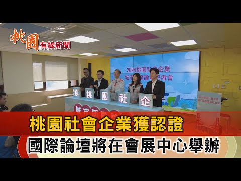 桃園有線新聞20241022-桃園社會企業獲認證 國際論壇11月登場