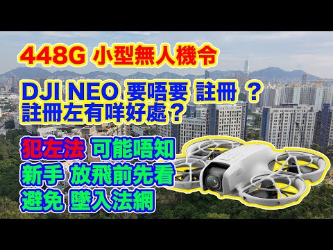 【 DJI NEO 要唔要註冊？ 】448G 小型無人機令 | 用 APP 註冊好方便 | 註冊左有咩著數？ | 犯左法你未必知 | 新手放飛前先睇睇 | 避免 墜入法網