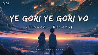 Ye Gori Ye Gori Vo | ए गोरी ए गोरी वो Cg Song | Slowed And Reverb | Lofi Mix