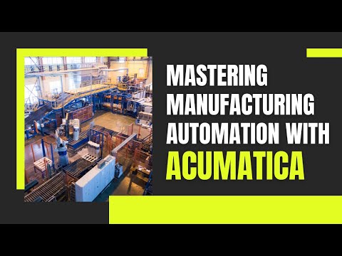 Mastering Manufacturing Automation with Acumatica