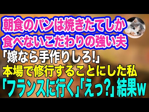 朝食のパンは焼きたてしか食べないこだわりの強い夫「嫁なら手作りしろ！手抜きは認めん」私「わかった」→本場で修行することにした私「しばらくフランスに行きます」「えっ？」結果ｗｗ【スカッとする話】