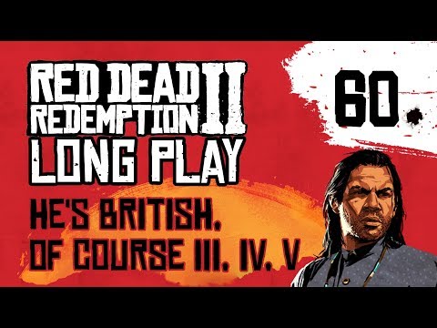 Ep 60 He's British, of Course III, IV, V – Red Dead Redemption 2 Long Play