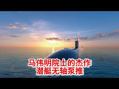 10.24 马伟明院士的杰作：潜艇黑科技之无轴泵推