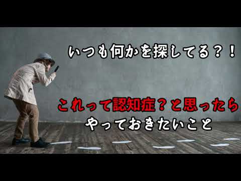 【これって認知症？認知症 備え】これって認知症？認知症への備えは大丈夫ですか？最近、いつも何かを探してる・・・これって認知症？って思ったらやっておきたいこと