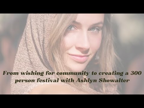 From wishing for community to creating a 300 person festival with Ashlyn Showalter